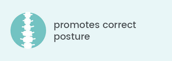 Promotes correct posture Promotes correct posture